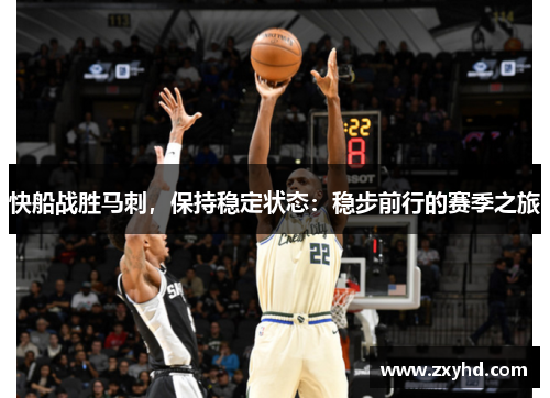 快船战胜马刺，保持稳定状态：稳步前行的赛季之旅